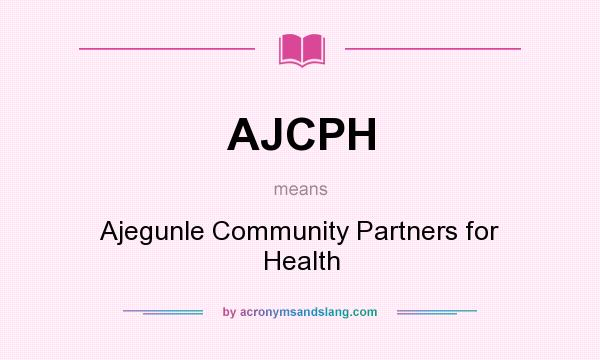 What does AJCPH mean? It stands for Ajegunle Community Partners for Health