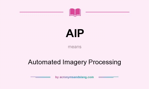 What does AIP mean? It stands for Automated Imagery Processing