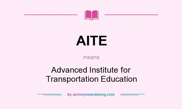 What does AITE mean? It stands for Advanced Institute for Transportation Education