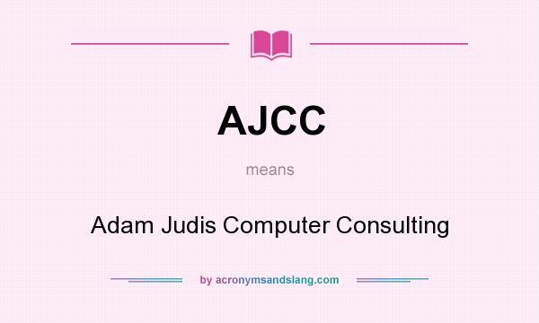 What does AJCC mean? It stands for Adam Judis Computer Consulting