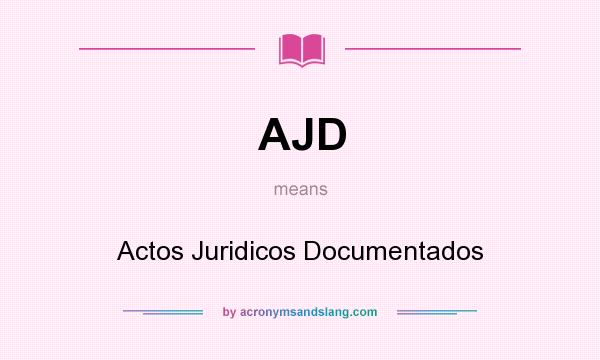 What does AJD mean? It stands for Actos Juridicos Documentados