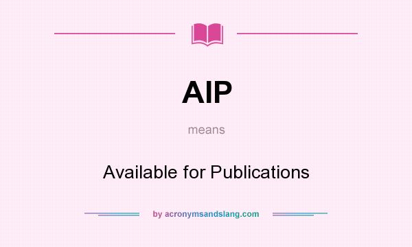 What does AIP mean? It stands for Available for Publications