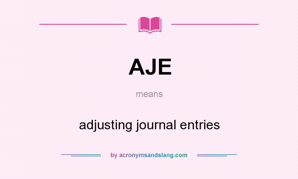What does AJE mean? It stands for adjusting journal entries