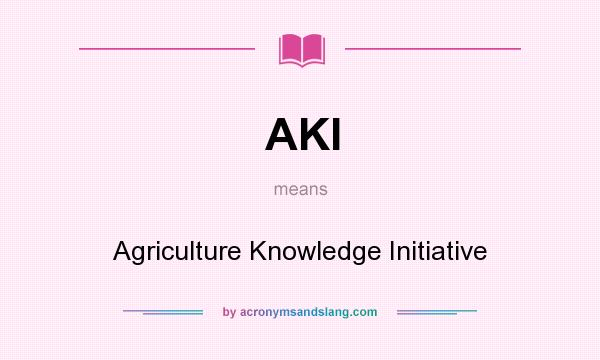 What does AKI mean? It stands for Agriculture Knowledge Initiative