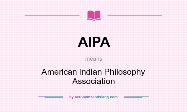 What does AIPA mean? It stands for American Indian Philosophy Association