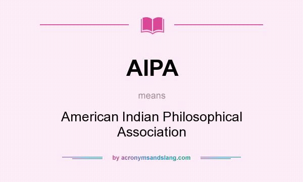 What does AIPA mean? It stands for American Indian Philosophical Association