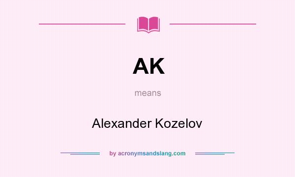 What does AK mean? It stands for Alexander Kozelov