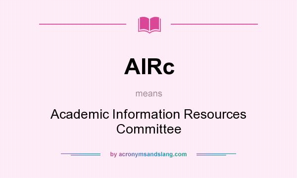 What does AIRc mean? It stands for Academic Information Resources Committee