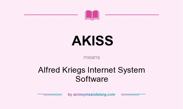 What does AKISS mean? It stands for Alfred Kriegs Internet System Software