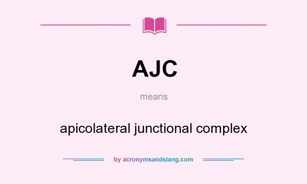 What does AJC mean? It stands for apicolateral junctional complex