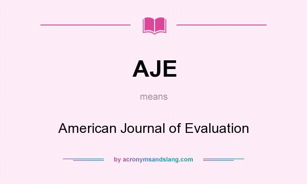 What does AJE mean? It stands for American Journal of Evaluation
