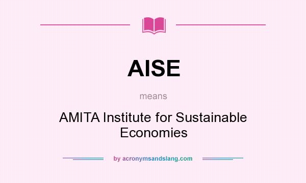 What does AISE mean? It stands for AMITA Institute for Sustainable Economies