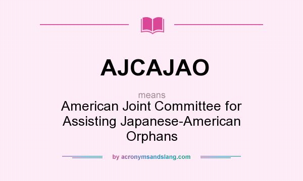 What does AJCAJAO mean? It stands for American Joint Committee for Assisting Japanese-American Orphans