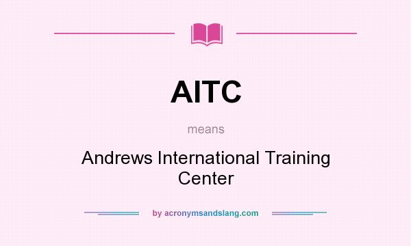 What does AITC mean? It stands for Andrews International Training Center