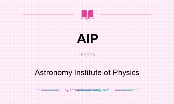 What does AIP mean? It stands for Astronomy Institute of Physics
