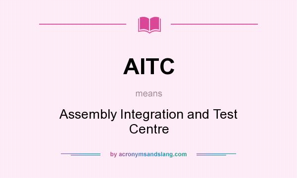 What does AITC mean? It stands for Assembly Integration and Test Centre