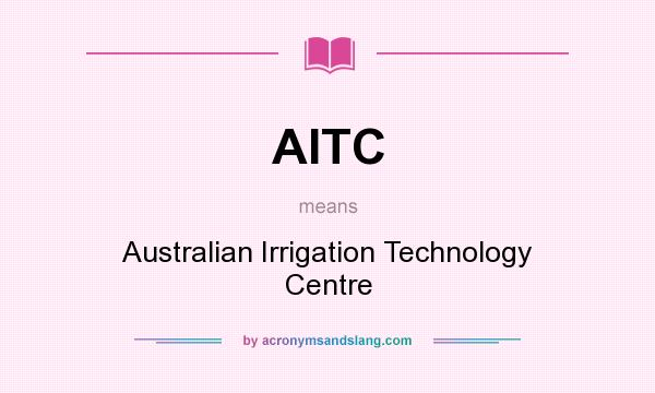 What does AITC mean? It stands for Australian Irrigation Technology Centre