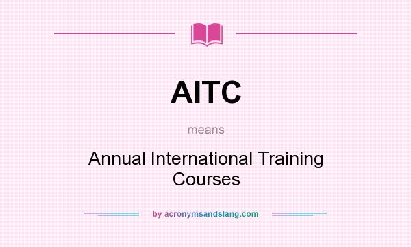What does AITC mean? It stands for Annual International Training Courses
