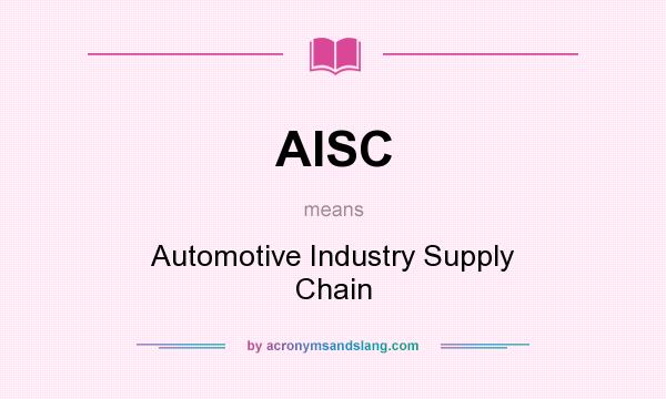 What does AISC mean? It stands for Automotive Industry Supply Chain
