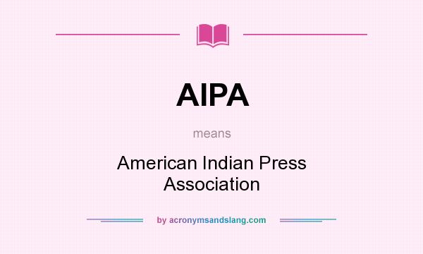 What does AIPA mean? It stands for American Indian Press Association