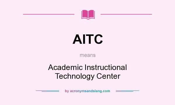 What does AITC mean? It stands for Academic Instructional Technology Center