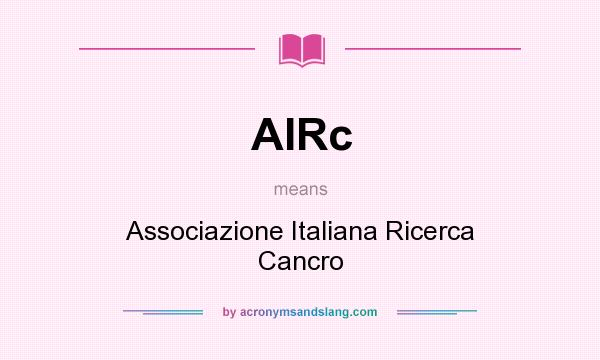 What does AIRc mean? It stands for Associazione Italiana Ricerca Cancro