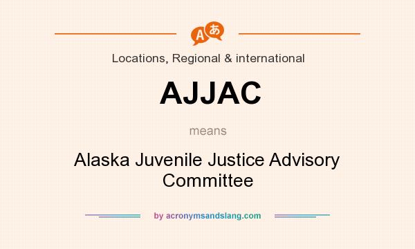 What does AJJAC mean? It stands for Alaska Juvenile Justice Advisory Committee