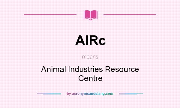 What does AIRc mean? It stands for Animal Industries Resource Centre