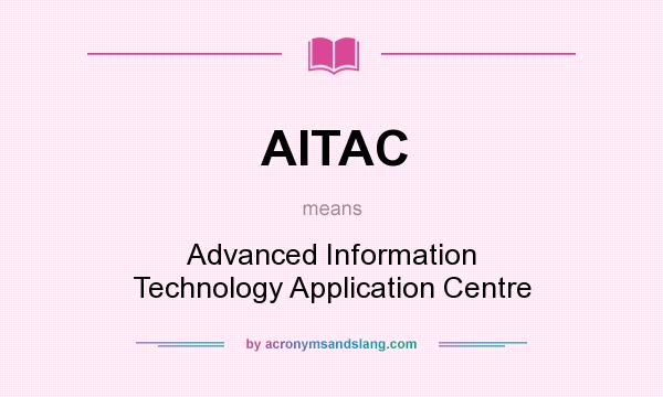 What does AITAC mean? It stands for Advanced Information Technology Application Centre
