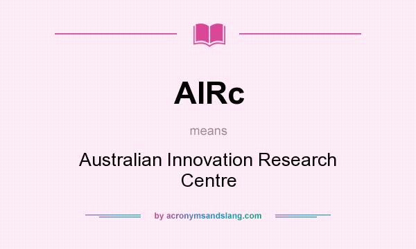What does AIRc mean? It stands for Australian Innovation Research Centre