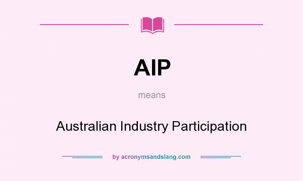 What does AIP mean? It stands for Australian Industry Participation