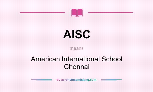 What does AISC mean? It stands for American International School Chennai