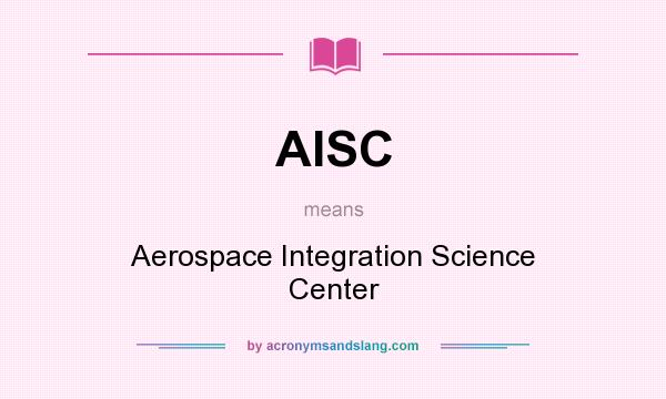 What does AISC mean? It stands for Aerospace Integration Science Center