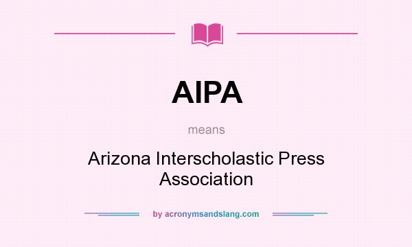 What does AIPA mean? It stands for Arizona Interscholastic Press Association