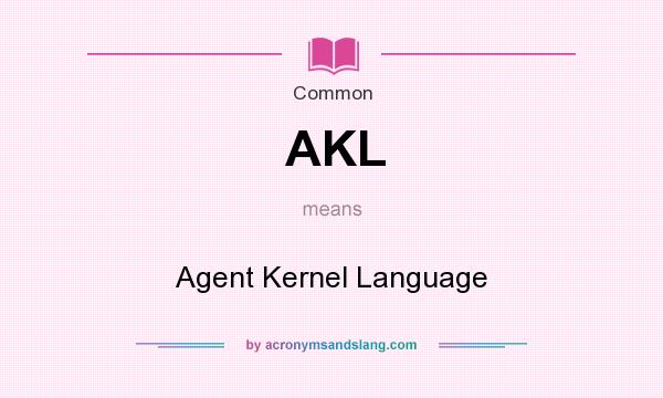What does AKL mean? It stands for Agent Kernel Language