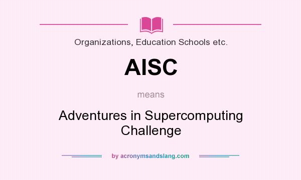 What does AISC mean? It stands for Adventures in Supercomputing Challenge