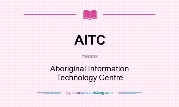 What does AITC mean? It stands for Aboriginal Information Technology Centre