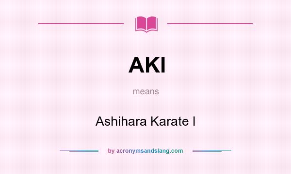 What does AKI mean? It stands for Ashihara Karate I