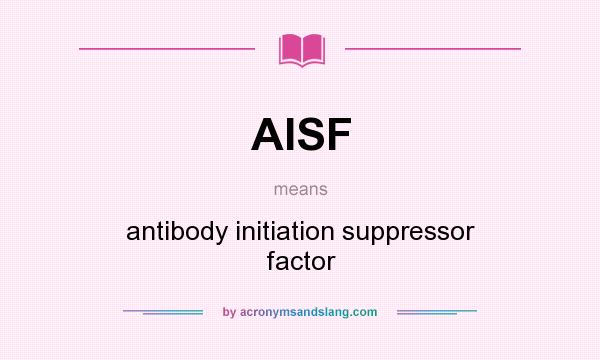 What does AISF mean? It stands for antibody initiation suppressor factor
