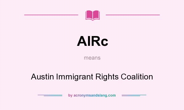 What does AIRc mean? It stands for Austin Immigrant Rights Coalition