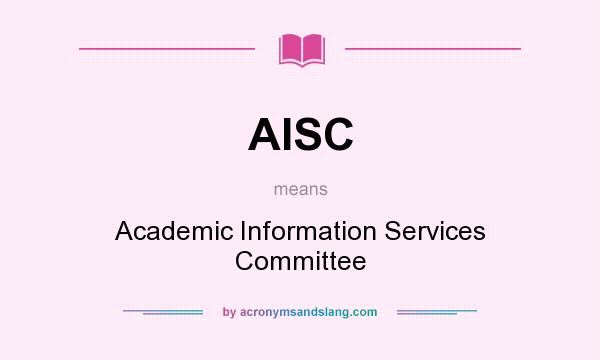 What does AISC mean? It stands for Academic Information Services Committee