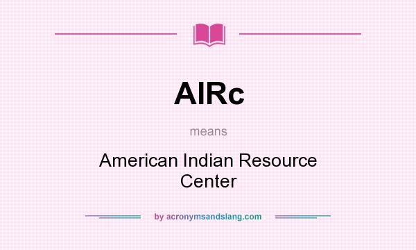 What does AIRc mean? It stands for American Indian Resource Center