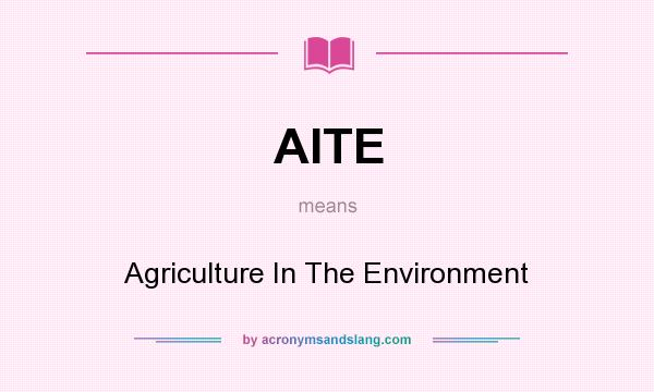 What does AITE mean? It stands for Agriculture In The Environment