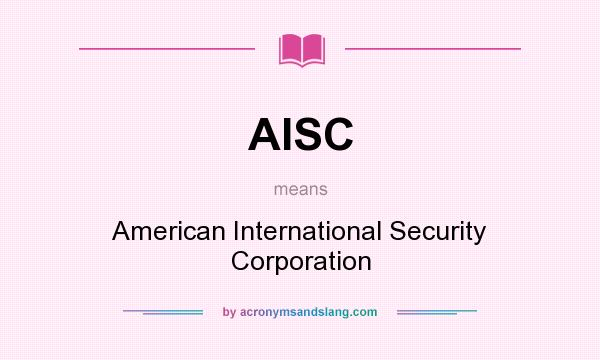 What does AISC mean? It stands for American International Security Corporation