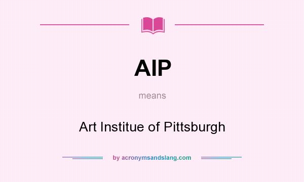 What does AIP mean? It stands for Art Institue of Pittsburgh