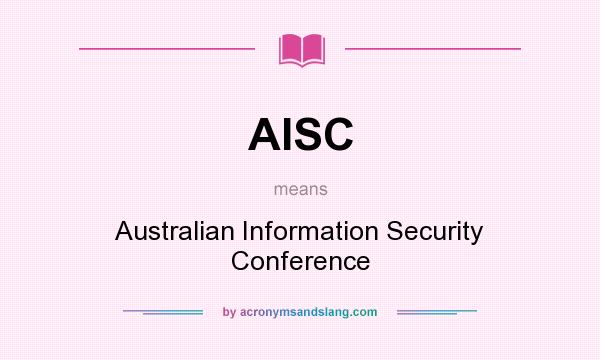 What does AISC mean? It stands for Australian Information Security Conference
