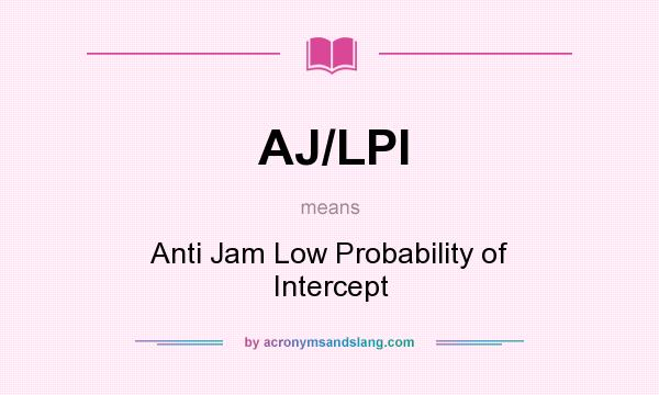 What does AJ/LPI mean? It stands for Anti Jam Low Probability of Intercept