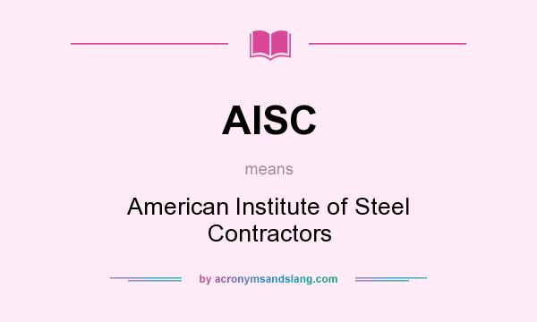What does AISC mean? It stands for American Institute of Steel Contractors