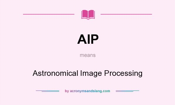 What does AIP mean? It stands for Astronomical Image Processing