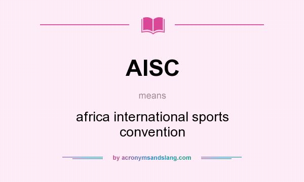 What does AISC mean? It stands for africa international sports convention